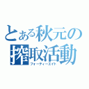 とある秋元の搾取活動（フォーティーエイト）