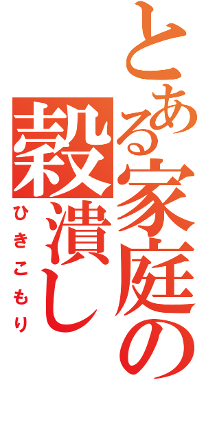 とある家庭の穀潰し（ひきこもり）