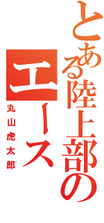 とある陸上部のエース（丸山虎太郎）