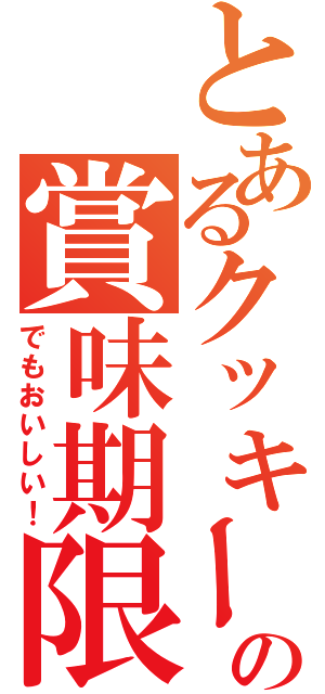 とあるクッキーの賞味期限（でもおいしい！）