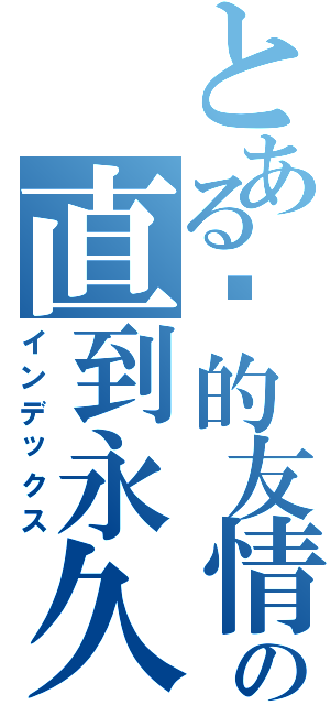 とある仪的友情の直到永久（インデックス）