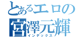 とあるエロの宮澤元輝（インデックス）