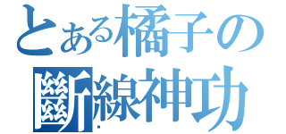 とある橘子の斷線神功（啊）