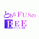 とあるＦＵＮのＢＥＥ（デイトカー遊戯）