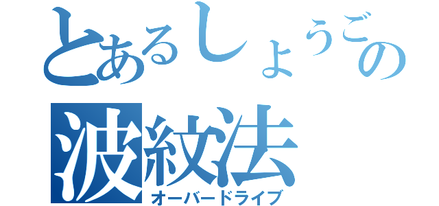 とあるしょうごの波紋法（オーバードライブ）