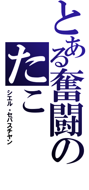 とある奮闘のたこ（シエル。セパスチヤン）