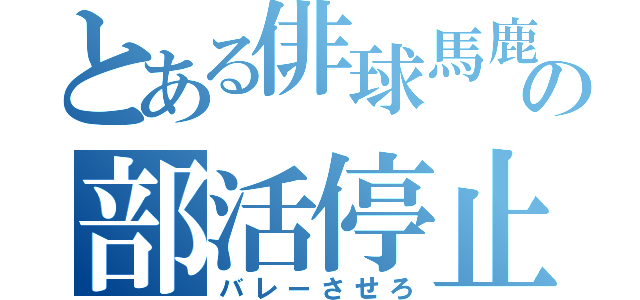 とある俳球馬鹿の部活停止期間（バレーさせろ）