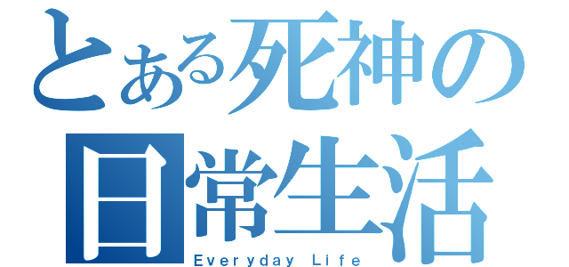 とある死神の日常生活（Ｅｖｅｒｙｄａｙ Ｌｉｆｅ）