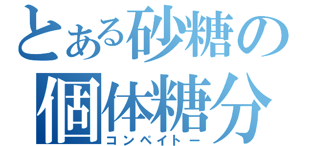 とある砂糖の個体糖分（コンペイトー）