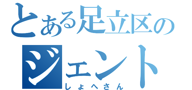 とある足立区のジェントルマン（しょへさん）