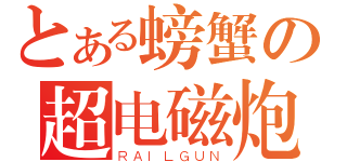 とある螃蟹の超电磁炮（ＲＡＩＬＧＵＮ）