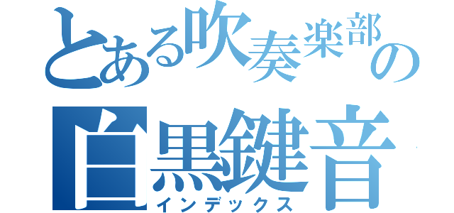 とある吹奏楽部の白黒鍵音（インデックス）