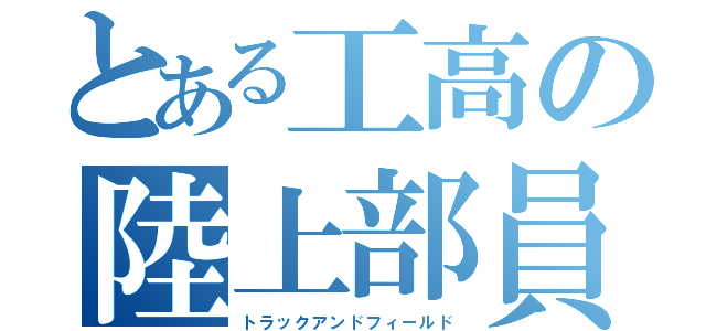 とある工高の陸上部員（トラックアンドフィールド）