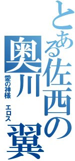 とある佐西の奥川 翼（愛の神様 エロス）