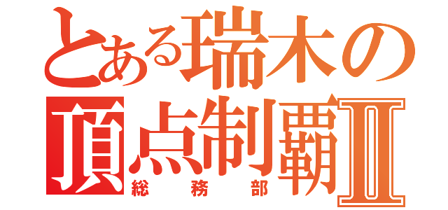 とある瑞木の頂点制覇Ⅱ（総務部）