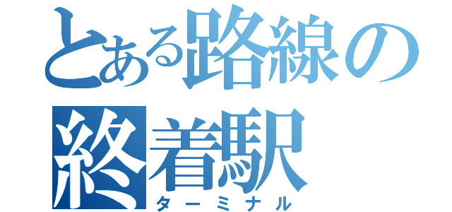 とある路線の終着駅（ターミナル）