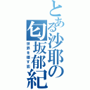 とある沙耶の匂坂郁紀（世界を侵す恋）