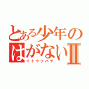 とある少年のはがないⅡ（イトウツバサ）