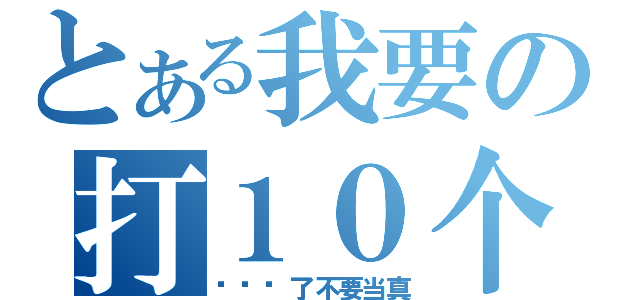 とある我要の打１０个（讲讲罢了不要当真）