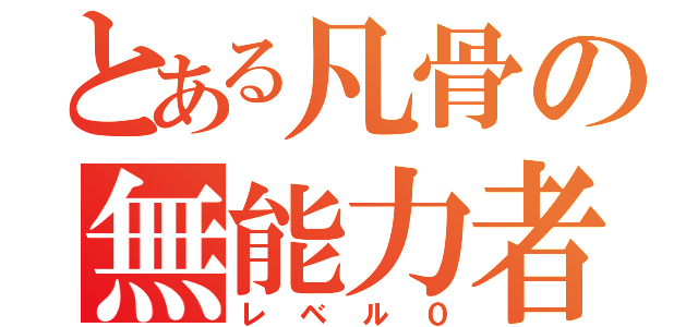 とある凡骨の無能力者（レベル０）