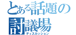 とある話題の討議場（ディスカッション）