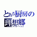 とある厨房の理想郷（アウターへブン）