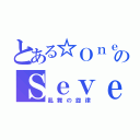 とある☆ＯｎｅのＳｅｖｅｎ（亂舞の旋律）