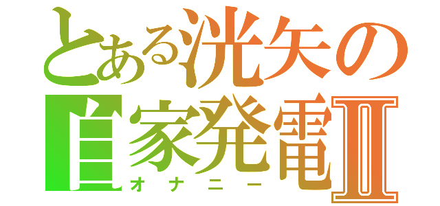 とある洸矢の自家発電Ⅱ（オナニー）