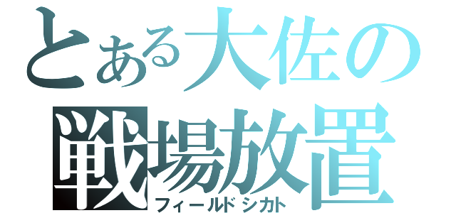 とある大佐の戦場放置（フィールドシカト）