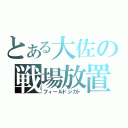 とある大佐の戦場放置（フィールドシカト）