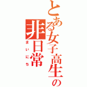 とある女子高生の非日常（まいにち）