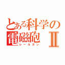 とある科学の電磁砲Ⅱ（レールガン）