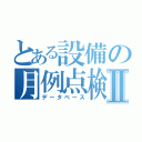 とある設備の月例点検Ⅱ（データベース）