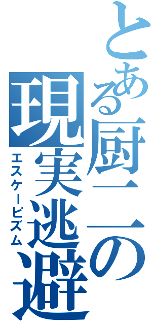 とある厨二の現実逃避（エスケーピズム）