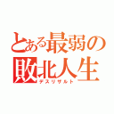 とある最弱の敗北人生（デスリザルト）