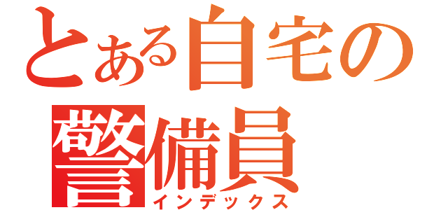 とある自宅の警備員（インデックス）