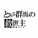 とある群馬の救世主（群馬テレビ）