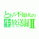 とある不知火の生放送録Ⅱ（ブロードキャスト）