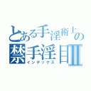 とある手淫術士の禁手淫目録Ⅱ（インデックス）