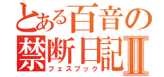 とある百音の禁断日記Ⅱ（フェスブック）