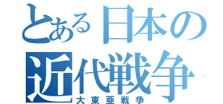 とある日本の近代戦争（大東亜戦争）