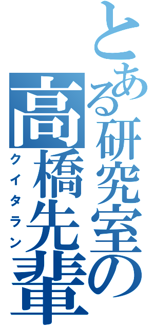 とある研究室の高橋先輩（クイタラン）