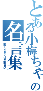 とある小梅ちゃんの名言集（面白すぎてばか面白い）