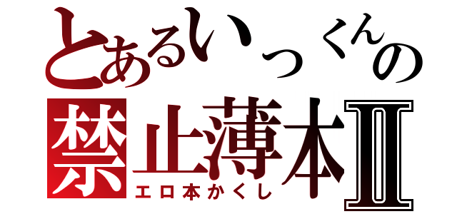 とあるいっくんの禁止薄本Ⅱ（エロ本かくし）