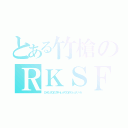 とある竹槍のＲＫＳＦ（ローゼンクロイツスティレッテフロイデンシュタッヘル）