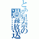 とある星奈の過疎放送（グタグダ放送）