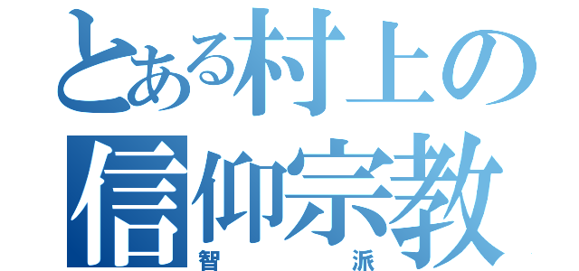 とある村上の信仰宗教（智派）