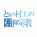 とある村上の信仰宗教（智派）