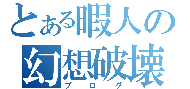 とある暇人の幻想破壊日記（ブログ）