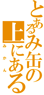 とあるみ缶の上にある（みかん）